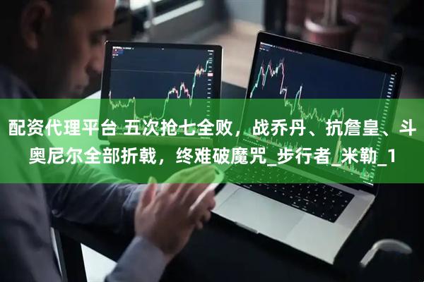 配资代理平台 五次抢七全败，战乔丹、抗詹皇、斗奥尼尔全部折戟，终难破魔咒_步行者_米勒_1